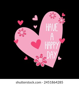 Have a happy day, pink hearts and flower, Graphic design print t-shirts fashion, illustration, vector, posters, cards, stickers, mug