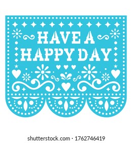 Have a happy day vector greeting card for celebrating birthday, wedding or special event - Mexican Papel Picado decorative style blue background. Traditional garland cut out design form Mexico 