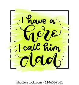 I have a hero, I call him dad. Happy fathers day vector typography on the colored spot. Vintage lettering for greeting cards, banners, t-shirt design.