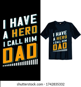 I have a hero i call him dad. Happy Father's day t-shirt design template for print. Fathers day t-shirt design for men, women, and, children.