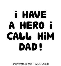 I have a hero i call him dad. Cute hand drawn bauble lettering. Isolated on white background. Vector stock illustration.