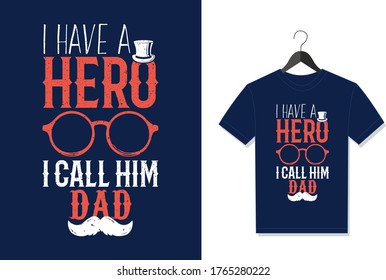 I Have A Hero I Call Him Dad. Typography Vector graphic for t shirt. Vector Poster, typographic quote or t-shirt.