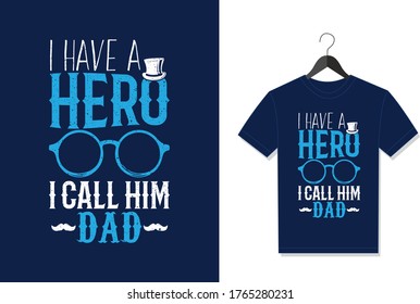 I Have A Hero I Call Him Dad. Typography Vector graphic for t shirt. Vector Poster, typographic quote or t-shirt.