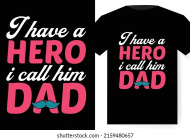 I have a hero I call him dad T-shirt design, Happy Father's Day. Vector illustration. Illustration with phrase can be used to design of greeting cards and sites, printing on T-shirts, cups, 