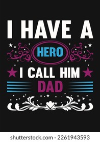 I have a hero I call him Dad - fathers day T-shirt Design.