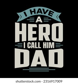 I have a hero I call him Dad t-shirt design. father's day typography vector template t-shirt design. Dad t-shirt design.