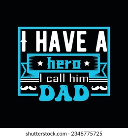 I HAVE A HERO I CALL HIM DAD, 
Creative Fathers day t-shirt design.