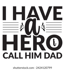 I have a hero i call him dad typography lettering for t shirt. I have a hero i call him daddy fathers day quotes typographic lettering vector design.