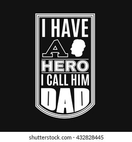 I have a hero I call him dad. Typographical background Template for poster, card for father's day , banner and label with realistic illustration of male profile.