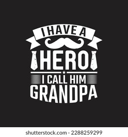 I have a hero i call him grandpa - Fathers day typographic quotes design vector.