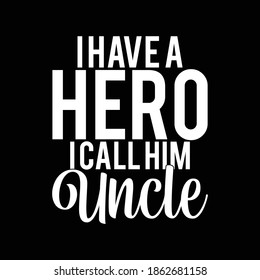 I Have Hero I Call Him Uncle. Typography Lettering Design, Printing For T Shirt, Banner, Poster, Mug Etc, Vector Illustration