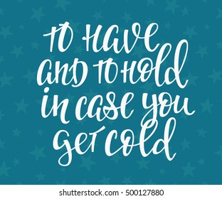 Have hold case you get cold Quote typography. Calligraphy style. promotion motivation. Graphic design lifestyle lettering vector. Street winter fall service cafe