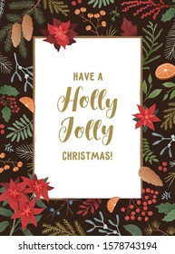 Have a holly jolly christmas greeting card template. Botanical backdrop with text space. Poinsettia, mistletoe, ilex, mountain ash, cones, spruce and coniferous branches border on black background.