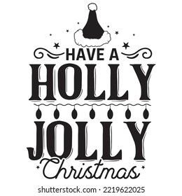 Have A Holly Jolly Christmas, Merry Christmas shirt print template, funny Xmas shirt design, Santa Claus funny quotes typography design