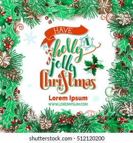 Have a holly jolly Christmas! Vector festive frame. Holly berries, pine branches and cones on white background. Hand-written festive lettering.