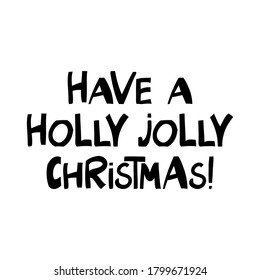 Have a holly jolly Christmas. Winter holidays quote. Cute hand drawn lettering in modern scandinavian style. Isolated on white background. Vector stock illustration.