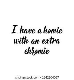 I have a homie with an extra chromie. Lettering. Can be used for prints bags, t-shirts, posters, cards. calligraphy vector. Ink illustration. World Down Syndrome Day.