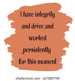  I have integrity and drive and worked persistently for this moment. Colorful shape. Vector quote