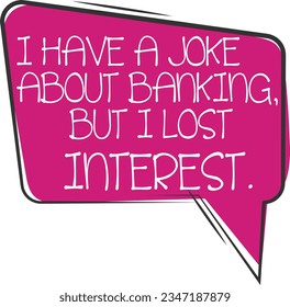 I Have A Joke About Banking But I Lost Interest - Dad Joke