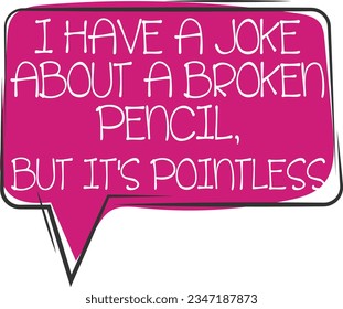 I Have A Joke About A Broken Pencil - Dad Joke