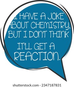 I Have A Joke About Chemistry But I Don't Think I'll Get A Reaction - Dad Joke