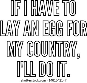 If I have to lay an egg for my country I'll do it