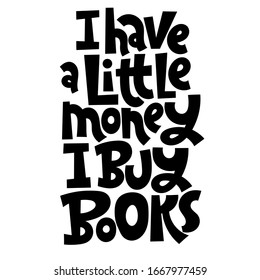 I have a little money, I buy books. Unique hand drawn phrase for bookstore, library, stationery. Modern typography for use in advertising, presentations, blog titles. Great for posters.