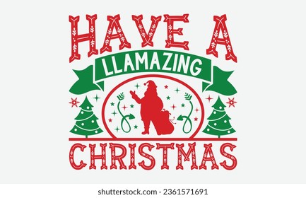 Have A Llamazing Christmas - Christmas T-Shirt Design,  typography svg design, Vector illustration with hand drawn lettering, posters, banners, cards, mugs, Notebooks, white background.