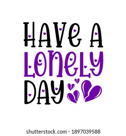 Have a lonely day vector illustration. Funny valentine's day quote, anti valentine's day. Good for greeting card, poster, textile print, and other gifts design.