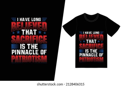 I have long believed that sacrifice is the pinnacle of patriotism t-shirt design. Memorial day t-shirt design vector. For t-shirt print and other uses.