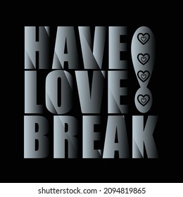 Have love break T-shirt design