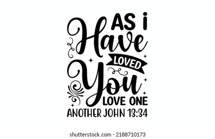 As I have loved you love one another john 13:34 - Christmas SVG Design. Lettering Vector illustration.  Good for scrapbooking, posters, templet,  greeting cards, banners, textiles, T-shirts, and Chris