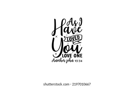  As I have loved you love one another john  -   Lettering design for greeting banners, Mouse Pads, Prints, Cards and Posters, Mugs, Notebooks, Floor Pillows and T-shirt prints design.