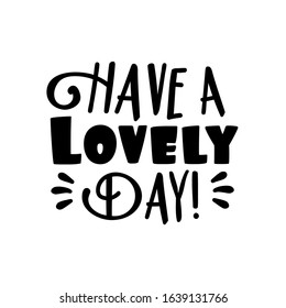 Have a lovlely day!-positive text. Good for greeting card, poster, banner, textile print, and gift design.