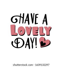 Have a lovlely day!-positive text,with heart. Good for greeting card, poster, banner, textile print, and gift design.