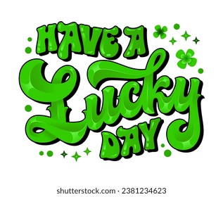 Have a lucky day, bright, festive isolated typography illustration with clover and sparkles. Vector lettering design element in groovy script style with gloss shine. Web, fashion, print purposes