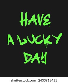 Have a lucky day. Graffiti clip art. Urban street style. Greeting lettering text. Splash effects and drops. Grunge and spray texture.