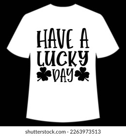 Have a lucky day Happy St Patrick's day shirt print template, St Patrick's design, typography design for Irish day, women day, lucky clover, Irish gift