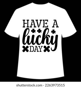 Have a lucky day Happy St Patrick's day shirt print template, St Patrick's design, typography design for Irish day, women day, lucky clover, Irish gift