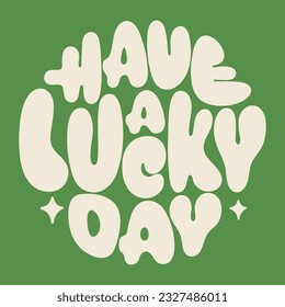 Have a lucky day. St.Patrick’s Day. Slogan in a circle shape.