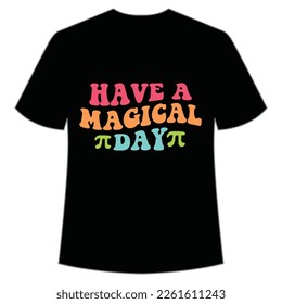 Have A Magical Day, Happy Pi Day Shirt Print Template, Pi day Vector Graphics, funny math design, and gift