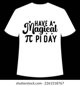 Have A Magical Pi Day, Happy Pi Day Shirt Print Template, Pi day Vector Graphics, funny math design, and gift