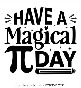 Have Magical Pi Day, Happy pi day shirt print template. Typography t-shirt design for geographers. Math lover shirt 3.141592