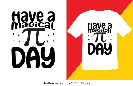 Have A Magical Pi Day  T shirt Design,Pi day typography T shirt Design,. Funny pi day t shirt design,Pi Day funny quote svg