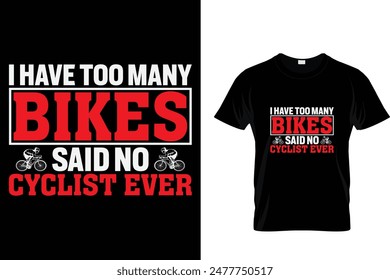 I have too many bikes said no cyclist Ever - Cycling T-Shirt