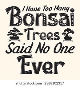 I Have Too Many Bonsai Trees Vector Typography Design