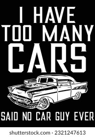 I have too many cars said no car guy ever vector art design, eps file. design file for t-shirt. SVG, EPS cuttable design file