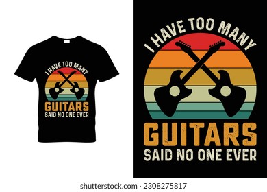  I HAVE TOO MANY GUITARS SAID NO ONE EVER 