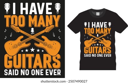 I have too many guitars said no one ever, Guitar Typographic vector t-shirts design. guitars t-shirts design illustration. music lover t shirt ready for print, poster, banner, card, pod