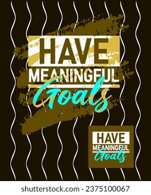 Have meaningful goals motivational stroke typepace design, typography, slogan t-shirt, posters, labels, etc.